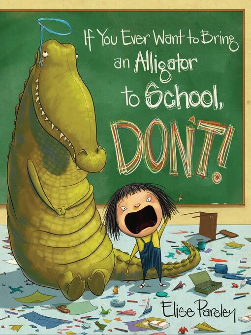 Elise Parsley创作的If You Ever Want to Bring an Alligator to School, Don't!作品的详细信息 - 可供借阅